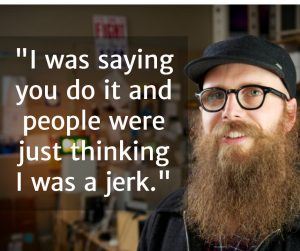 "I was saying you do it and people were just thinking I was a jerk."